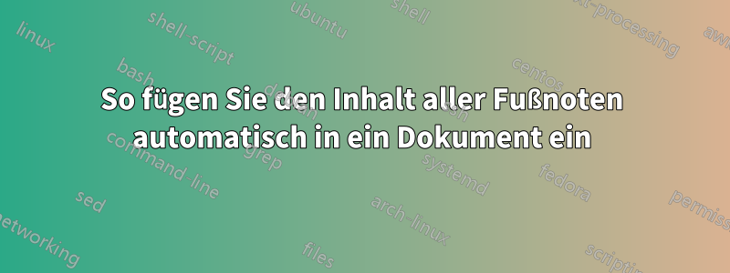 So fügen Sie den Inhalt aller Fußnoten automatisch in ein Dokument ein