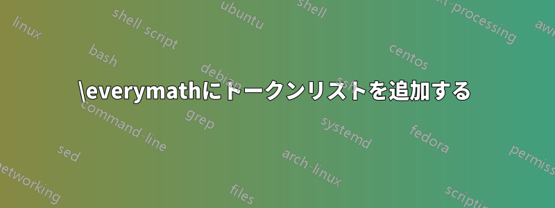 \everymathにトークンリストを追加する