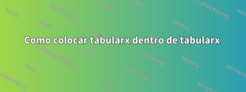 Como colocar tabularx dentro de tabularx