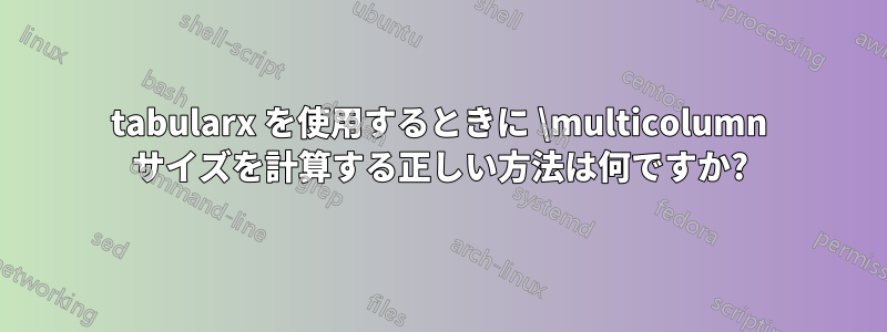 tabularx を使用するときに \multicolumn サイズを計算する正しい方法は何ですか?