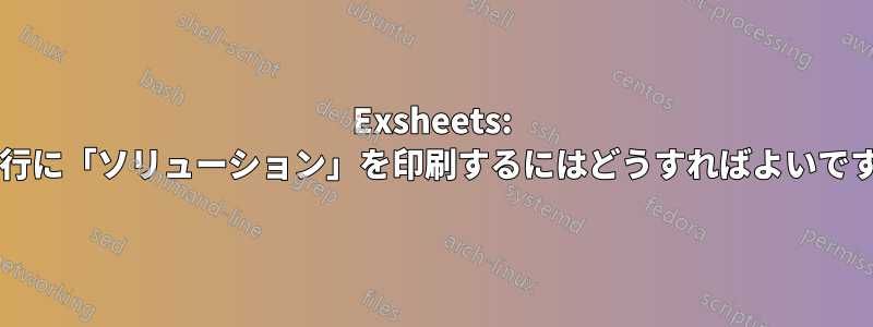 Exsheets: 同じ行に「ソリューション」を印刷するにはどうすればよいですか?