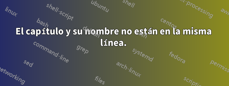 El capítulo y su nombre no están en la misma línea.