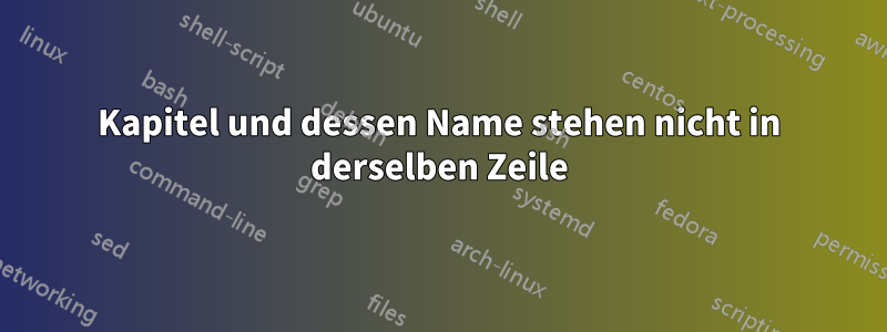 Kapitel und dessen Name stehen nicht in derselben Zeile