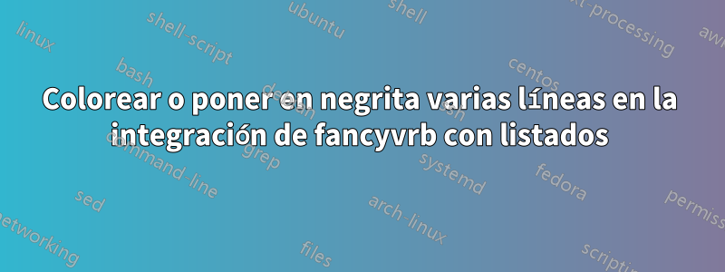 Colorear o poner en negrita varias líneas en la integración de fancyvrb con listados