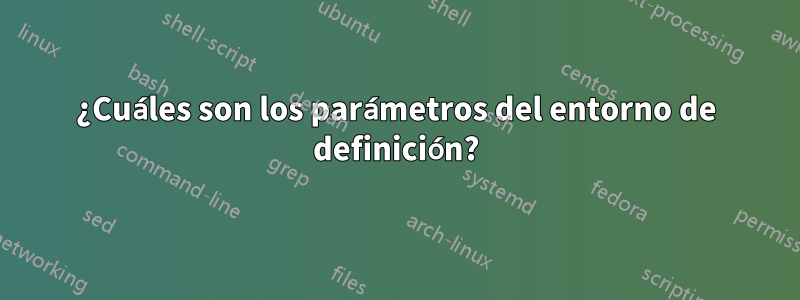 ¿Cuáles son los parámetros del entorno de definición?