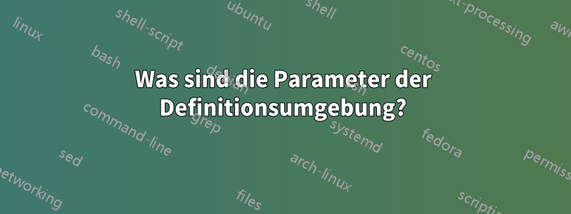 Was sind die Parameter der Definitionsumgebung?