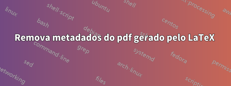 Remova metadados do pdf gerado pelo LaTeX