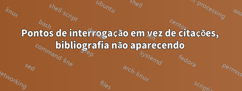 Pontos de interrogação em vez de citações, bibliografia não aparecendo