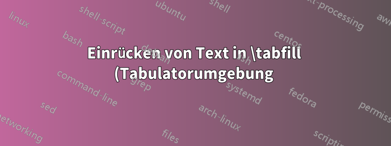 Einrücken von Text in \tabfill (Tabulatorumgebung)