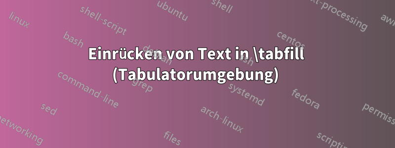 Einrücken von Text in \tabfill (Tabulatorumgebung)