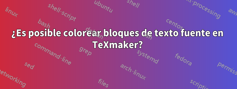 ¿Es posible colorear bloques de texto fuente en TeXmaker?