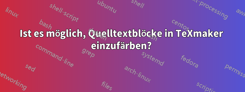 Ist es möglich, Quelltextblöcke in TeXmaker einzufärben?