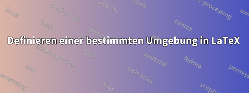 Definieren einer bestimmten Umgebung in LaTeX