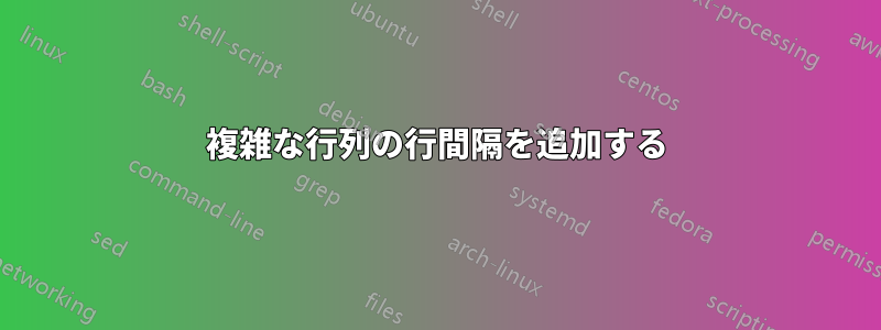 複雑な行列の行間隔を追加する