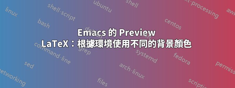 Emacs 的 Preview LaTeX：根據環境使用不同的背景顏色