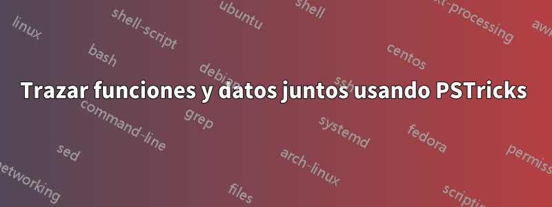 Trazar funciones y datos juntos usando PSTricks