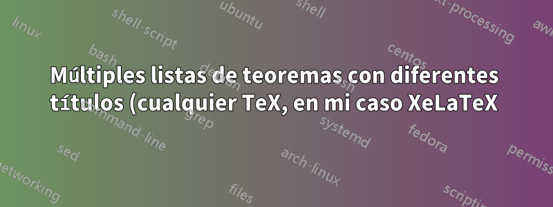 Múltiples listas de teoremas con diferentes títulos (cualquier TeX, en mi caso XeLaTeX)