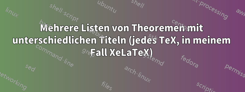 Mehrere Listen von Theoremen mit unterschiedlichen Titeln (jedes TeX, in meinem Fall XeLaTeX)