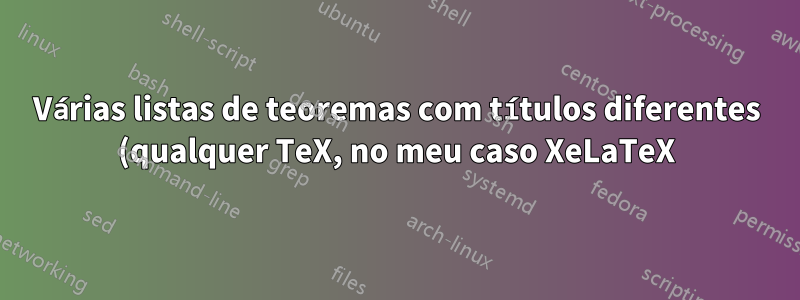 Várias listas de teoremas com títulos diferentes (qualquer TeX, no meu caso XeLaTeX)