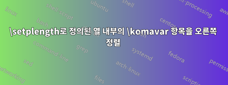 \setplength로 정의된 열 내부의 \komavar 항목을 오른쪽 정렬