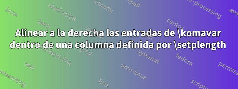 Alinear a la derecha las entradas de \komavar dentro de una columna definida por \setplength