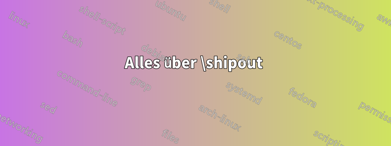 Alles über \shipout