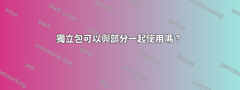 獨立包可以與部分一起使用嗎？