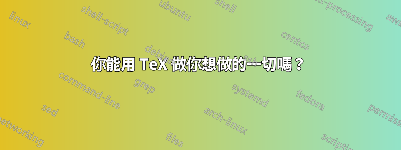 你能用 TeX 做你想做的一切嗎？