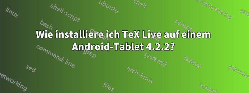 Wie installiere ich TeX Live auf einem Android-Tablet 4.2.2?