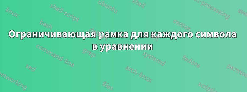 Ограничивающая рамка для каждого символа в уравнении