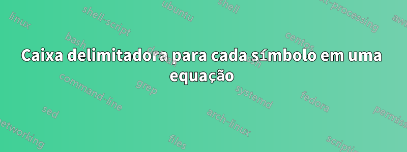 Caixa delimitadora para cada símbolo em uma equação