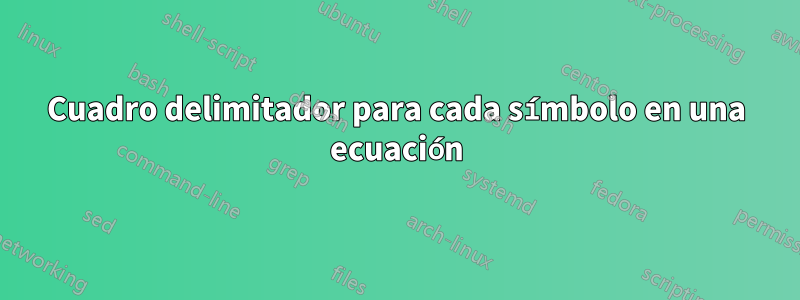 Cuadro delimitador para cada símbolo en una ecuación