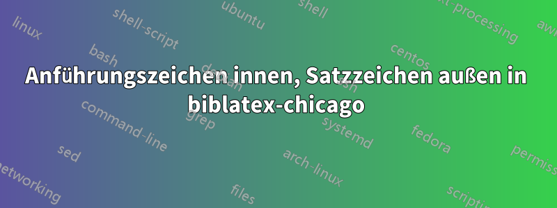 Anführungszeichen innen, Satzzeichen außen in biblatex-chicago