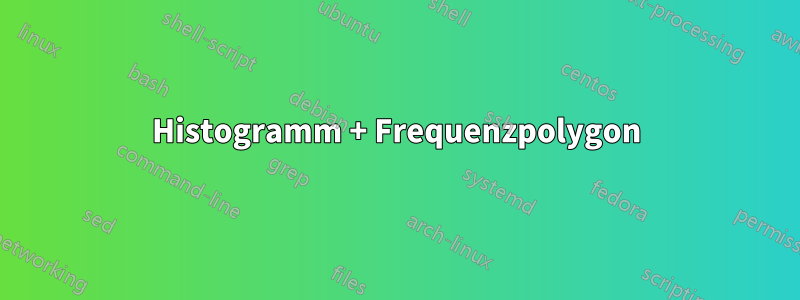 Histogramm + Frequenzpolygon