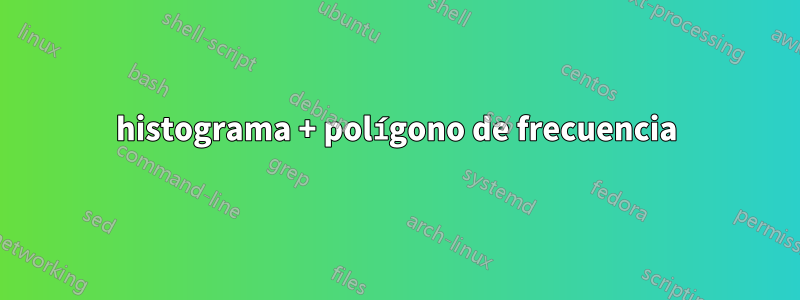 histograma + polígono de frecuencia