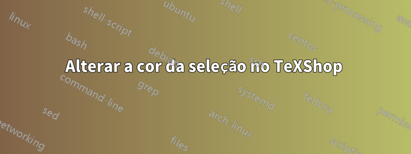 Alterar a cor da seleção no TeXShop