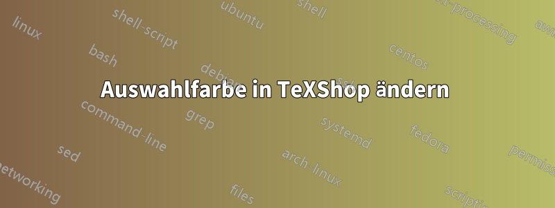 Auswahlfarbe in TeXShop ändern