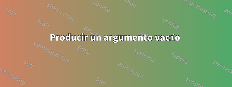 Producir un argumento vacío