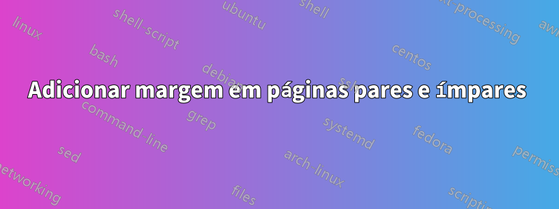 Adicionar margem em páginas pares e ímpares