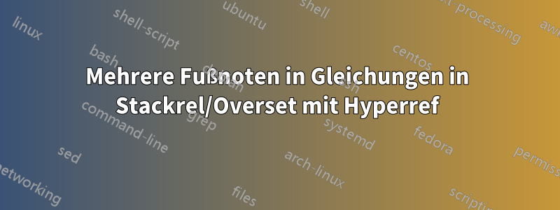 Mehrere Fußnoten in Gleichungen in Stackrel/Overset mit Hyperref