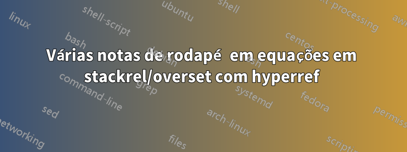 Várias notas de rodapé em equações em stackrel/overset com hyperref