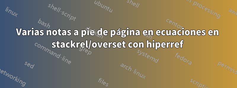 Varias notas a pie de página en ecuaciones en stackrel/overset con hiperref