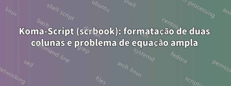 Koma-Script (scrbook): formatação de duas colunas e problema de equação ampla