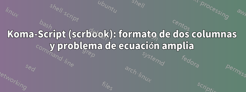 Koma-Script (scrbook): formato de dos columnas y problema de ecuación amplia