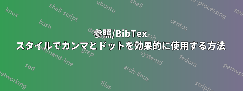 参照/BibTex スタイルでカンマとドットを効果的に使用する方法