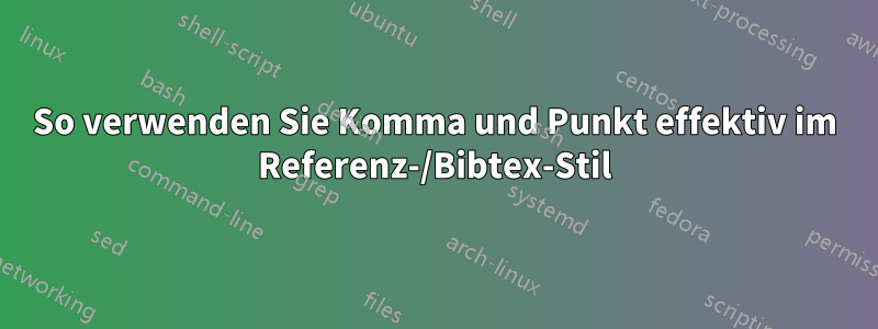 So verwenden Sie Komma und Punkt effektiv im Referenz-/Bibtex-Stil