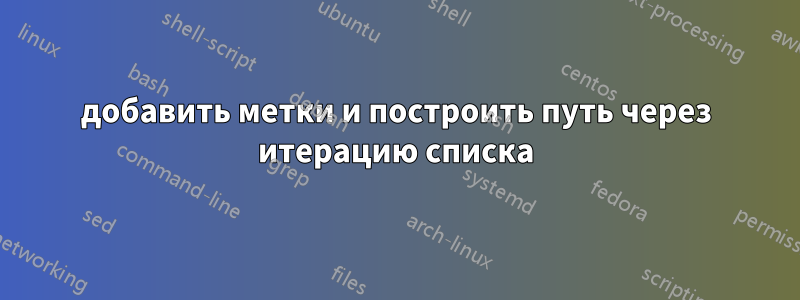 добавить метки и построить путь через итерацию списка