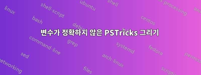 변수가 정확하지 않은 PSTricks 그리기