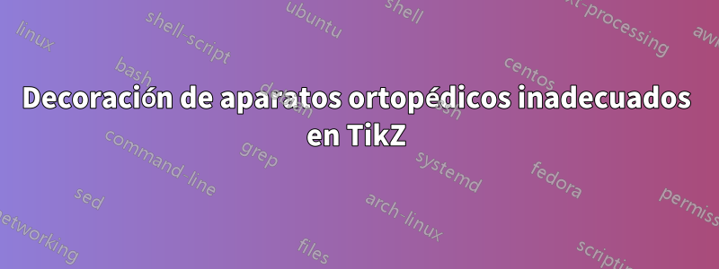 Decoración de aparatos ortopédicos inadecuados en TikZ