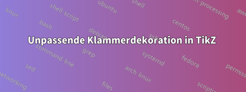 Unpassende Klammerdekoration in TikZ